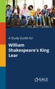 A Study Guide for William Shakespeare's King Lear, Gale Cengage Learning