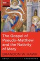 The Gospel of Pseudo-Matthew and the Nativity of Mary, Hawk Brandon W.