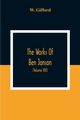 The Works Of Ben Jonson; In Nine Volumes With Notes Critical And Explanatory, And Biographical Memoir (Volume Viii) Containing Masques, &C. Epigrams. Underwoods., Gifford W.