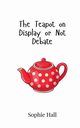 The Teapot on Display or Not Debate, Hall Sophie