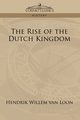 The Rise of the Dutch Kingdom, van Loon Hendrik Willem