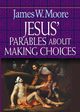 Jesus' Parables about Making Choices, Moore James W.