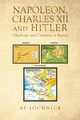 Napoleon, Charles XII and Hitler Challenge and Calamity in Russia, Jochnick Af
