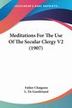 Meditations For The Use Of The Secular Clergy V2 (1907), Chaignon Father