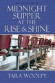 Midnight Supper at the Rise and Shine, Tara Woolpy