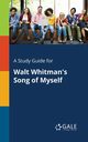 A Study Guide for Walt Whitman's Song of Myself, Gale Cengage Learning