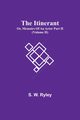 The Itinerant; Or, Memoirs Of An Actor Part Ii. (Volume Ii), Ryley S. W.
