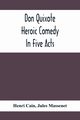 Don Quixote; Heroic Comedy In Five Acts, Cain Henri