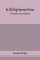 An Old-High-German primer; with grammar, notes, and glossary, Wright Joseph