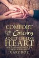 Comfort for the Grieving Adult Child's Heart, Roe Gary