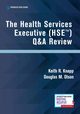 The Health Services Executive (HSE) Q&A Review, Knapp Keith R. PhD MHA HSE CFACHCA