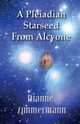 A Pleiadian Starseed from Alcyone, Zimmermann Dianne T