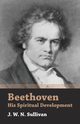 Beethoven - His Spiritual Development, Sullivan J. W. N.