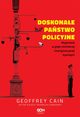 Doskonae pastwo policyjne. Wyprawa w gb chiskiej inwigilacyjnej dystopii, Cain Geoffrey