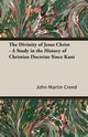 The Divinity of Jesus Christ - A Study in the History of Christian Doctrine Since Kant, Creed John Martin