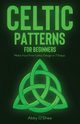 Celtic Patterns for Beginners, O'Shea Abby