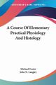 A Course Of Elementary Practical Physiology And Histology, Foster Michael