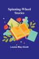 Spinning-Wheel Stories, May Alcott Louisa
