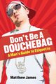Don't be a Douchebag, James Matthew