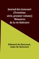 Journal des Goncourt (Troisi?me srie, premier volume); Mmoires de la vie littraire, Goncourt Edmond de