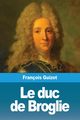 Le duc de Broglie, Guizot Franois
