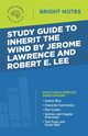 Study Guide to Inherit the Wind by Jerome Lawrence and Robert E. Lee, Intelligent Education