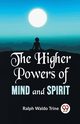 The Higher Powers Of Mind And Spirit, Waldo Trine Ralph