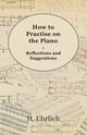 How to Practise on the Piano - Reflections and Suggestions, Ehrlich H.