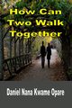 How Can Two Walk Together, Opare Daniel Nana Kwame