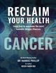 RECLAIM YOUR HEALTH - CANCER, Phillip Dr. Harris E.