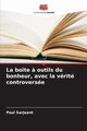 La bote ? outils du bonheur, avec la vrit controverse, Sarjeant Paul