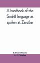 A handbook of the Swahili language as spoken at Zanzibar, Steere Edward