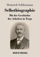 Selbstbiographie, Schliemann Heinrich