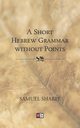 Short Hebrew Grammar Without Points, Sharpe Samuel