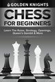 Chess For Beginners - Learn The Rules, Strategy, Openings, Queen's Gambit And More (Chess Mastery For Beginners Book 1), Knights Golden