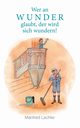 Wer an Wunder glaubt, der wird sich wundern!, Lechler Manfred