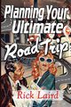 Planning Your Ultimate Road Trip, Laird Rick