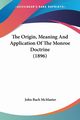 The Origin, Meaning And Application Of The Monroe Doctrine (1896), McMaster John Bach