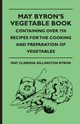 May Byron's Vegetable Book - Containing Over 750 Recipes For The Cooking And Preparation Of Vegetables, Byron May Clarissa Gillington