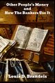 Other People's Money, and How the Bankers Use It, Brandeis Louis D.