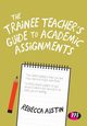 The Trainee Teacher's Guide to Academic Assignments, Austin Rebecca