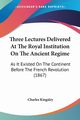 Three Lectures Delivered At The Royal Institution On The Ancient Regime, Kingsley Charles