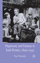 Hegemony and Fantasy in Irish Drama, 1899-1949, Murphy P.