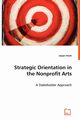 Strategic Orientation in the Nonprofit Arts - A Stakeholder Approach, Hsieh Jasper