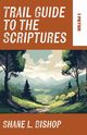Trail Guide to the Scriptures, Bishop Shane L.