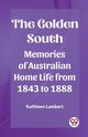 The Golden South Memories of Australian Home Life from 1843 to 1888, Lambert Kathleen