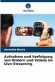 Aufnahme und Verfolgung von Bildern und Videos im Live-Streaming, Bhatia Anuradha