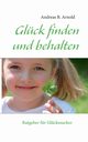 Glck finden und behalten, Arnold Andreas B.