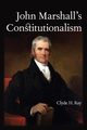 John Marshall's Constitutionalism, Ray Clyde H.