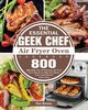 The Essential Geek Chef Air Fryer Oven Cookbook, Brown Noe